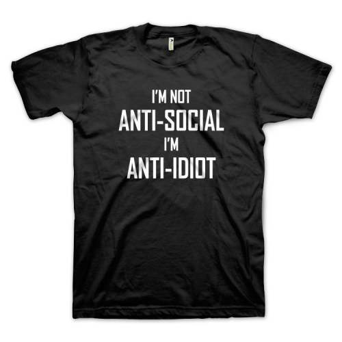 I'm Not Anti-Social, I'm Anti-Idiot